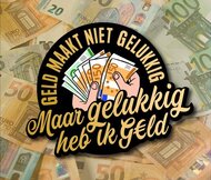 Embleem 'Geld maakt niet gelukkig maar gelukkig heb ik geld'